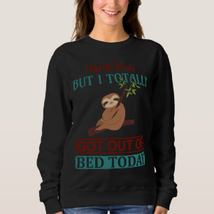 I Totally Got Out Of Bed Today Funny Sloth  Idea A Sweatshirt