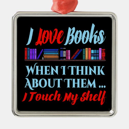 I Touch My Shelf Book Lover Humor Metal Ornament