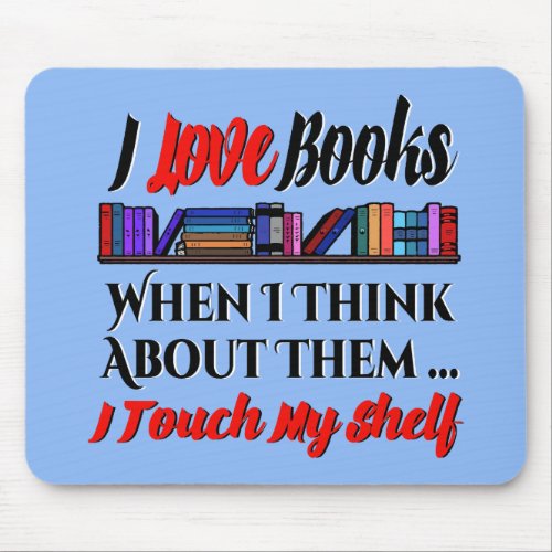 I Touch My Shelf Book Lover Humor Mouse Pad