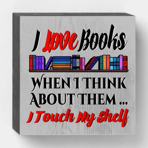 I Touch My Shelf Book Lover Humor Wooden Box Sign