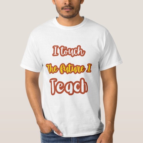 I Touch The Future I Teach Teacher Men T Shirt