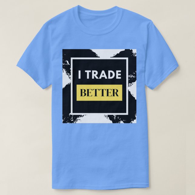 I Trade Better Forex Trader T-Shirt (Design Front)