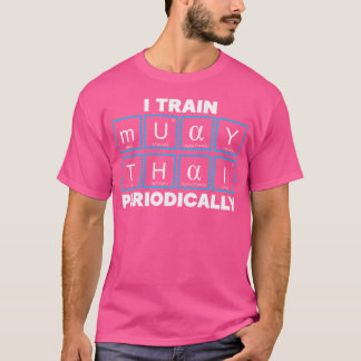 I Train Muay Thai Periodically Mauy Thai Thailand T-Shirt