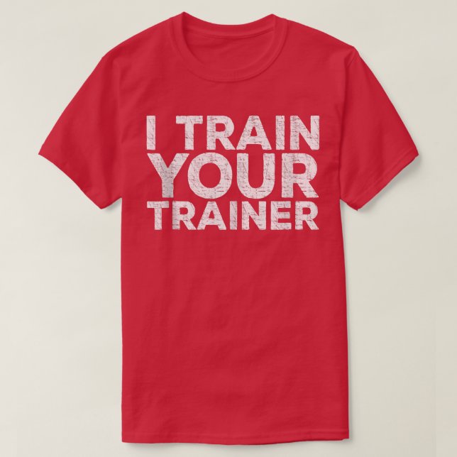 I Train Your Trainer  Workout  T-Shirt (Design Front)