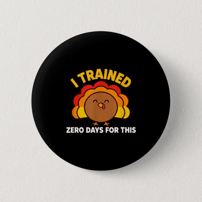 I Trained Zero Days For This Funny Thanksgiving Tu Button (Front)