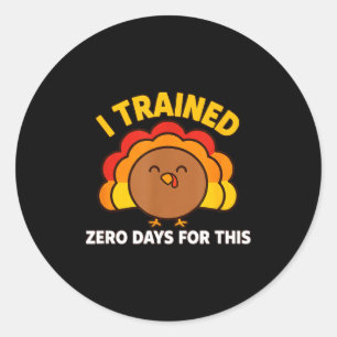 I Trained Zero Days For This Funny Thanksgiving Tu Classic Round Sticker
