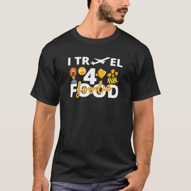 I Travel For Food Foodie Quote Travel Vlogger Food T-Shirt (Front)