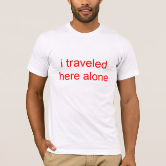 i traveled here alone T-Shirt