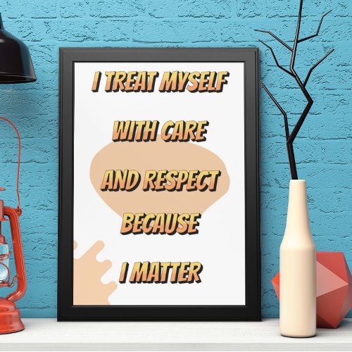 I treat myself with care because I matter Poster