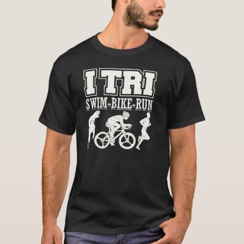 I Tri Swim Bike Run _ Triathlon T_Shirt
