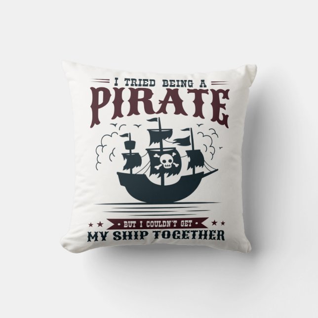 I Tried Being a Pirate Couldn't Get Ship Together Throw Pillow (Front)