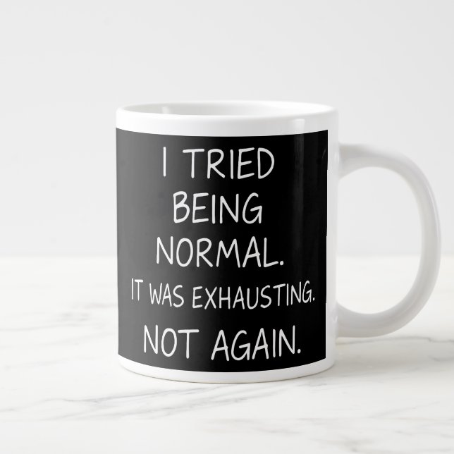 I tried being normal. It was exhausting. Not again Giant Coffee Mug (Right)