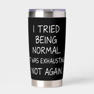 I tried being normal. It was exhausting. Not again Insulated Tumbler