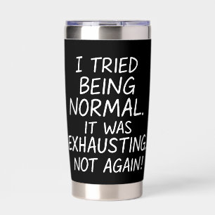 I tried being normal. It was exhausting. Not again Insulated Tumbler