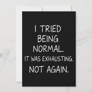 I tried being normal. It was exhausting. Not again Invitation