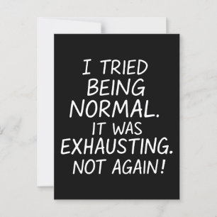 I tried being normal. It was exhausting. Not again Postcard