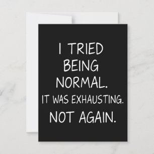 I tried being normal. It was exhausting. Not again Postcard