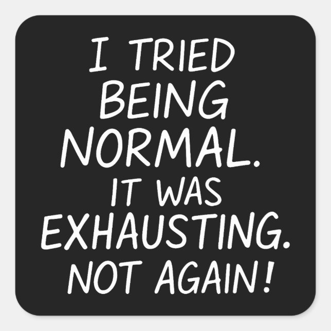 I tried being normal. It was exhausting. Not again Square Sticker (Front)