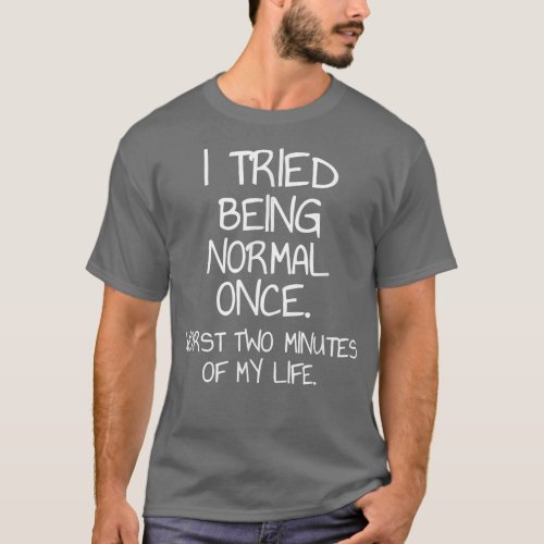 I Tried Being Normal Once Sarcastic Funny Quote  T_Shirt