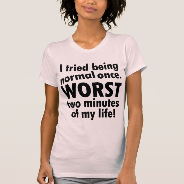 I tried being normal once T-Shirt (Front)