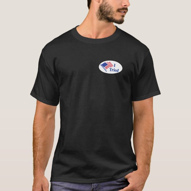 I Tried (I Voted Sticker Parody)  T-Shirt (Front)