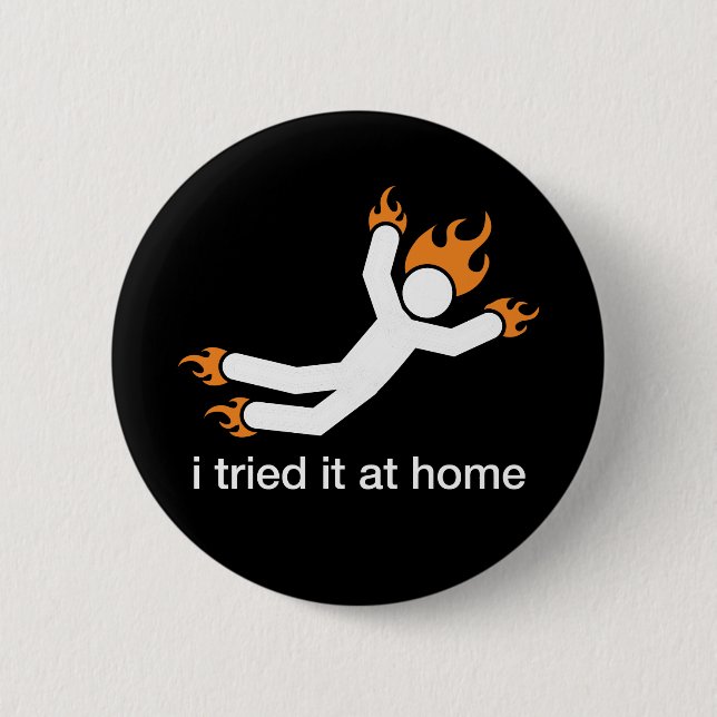 i tried it at home - i do all my own stunts funny button (Front)