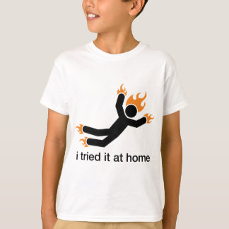 i tried it at home - i do all my own stunts funny T-Shirt