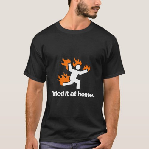 I Tried It Caught On Fire At Home Science Humor T_Shirt