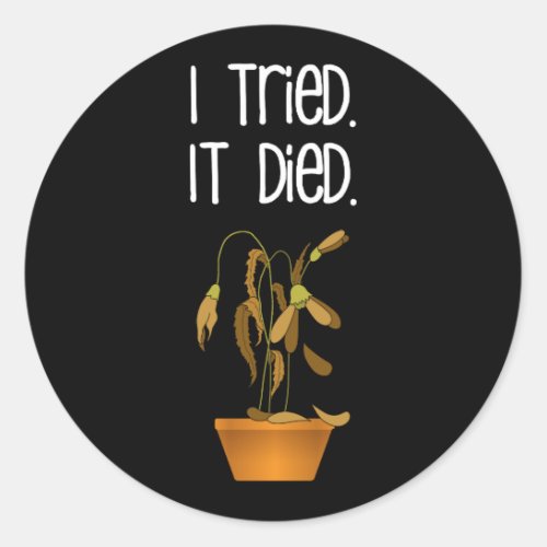 I Tried It Died Funny Gardening Houseplant Classic Round Sticker