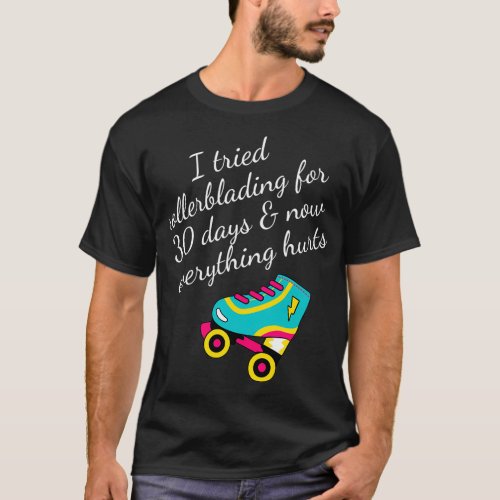 I tried rollerblading for 30 days amp now everythi T_Shirt