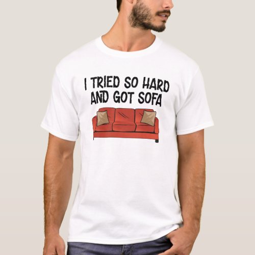 I Tried So Hard And Got Sofa  T_Shirt