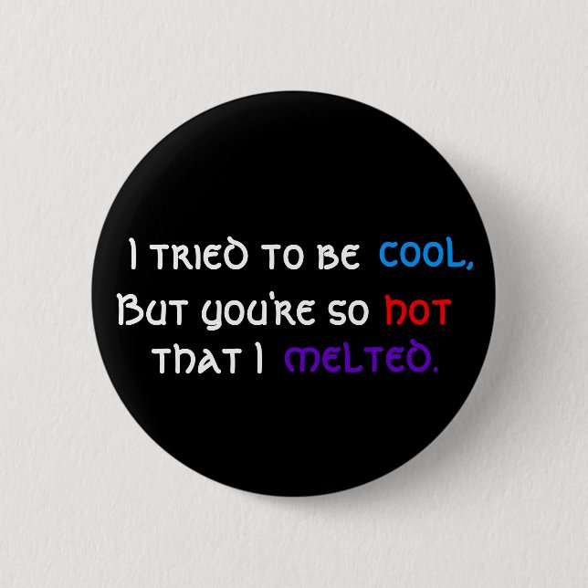 I tried to be , cool,, But you're so, hot, that... Pinback Button (Front)