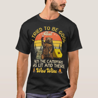 I Tried To Be Good But Then The Campfire And Wine T-Shirt