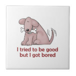 I TRIED TO BE GOOD TILE<br><div class="desc">My best friend is hard at work for me. Show everyone how much your dog means to you. They will love it!</div>