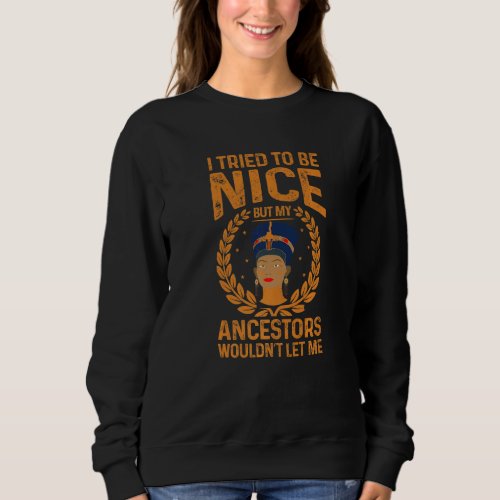 I Tried To Be Nice But My Ancestors Wouldn Let Me  Sweatshirt