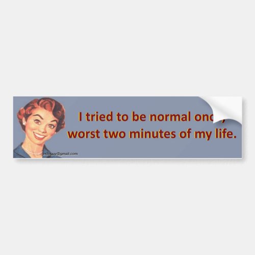 I tried to be normal once bumper sticker
