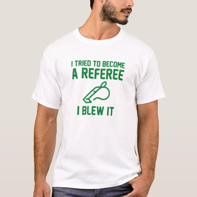 I Tried To Become A Referee T-Shirt (Front)