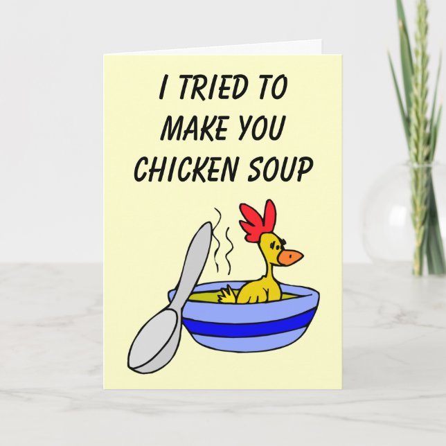I tried to make you some chicken soup Card (Front)
