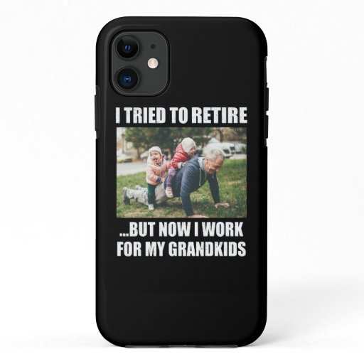 I Tried To Retire But Now I Work For My Grandkids iPhone 11 Case