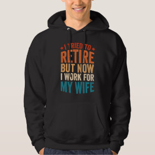 I Tried To Retire But Now I Work For My Wife 6 Hoodie