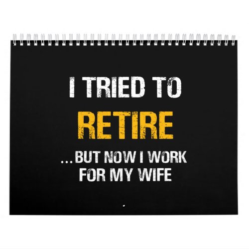 I Tried To Retire But Now I Work For My Wife Calendar