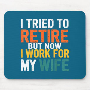 I Tried To Retire But Now I Work For My Wife Funny Mouse Pad