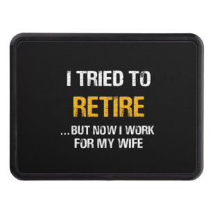 I Tried To Retire But Now I Work For My Wife Hitch Cover
