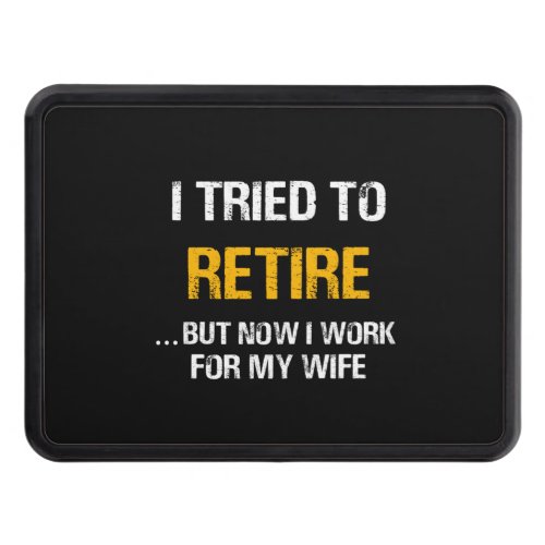 I Tried To Retire But Now I Work For My Wife Hitch Cover