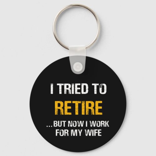 I Tried To Retire But Now I Work For My Wife Keychain