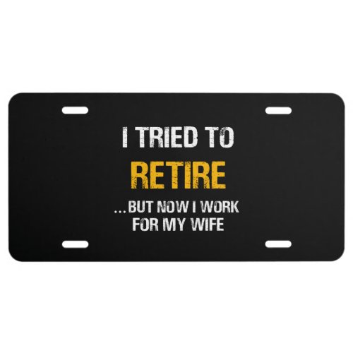 I Tried To Retire But Now I Work For My Wife License Plate