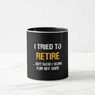 I Tried To Retire But Now I Work For My Wife Mug