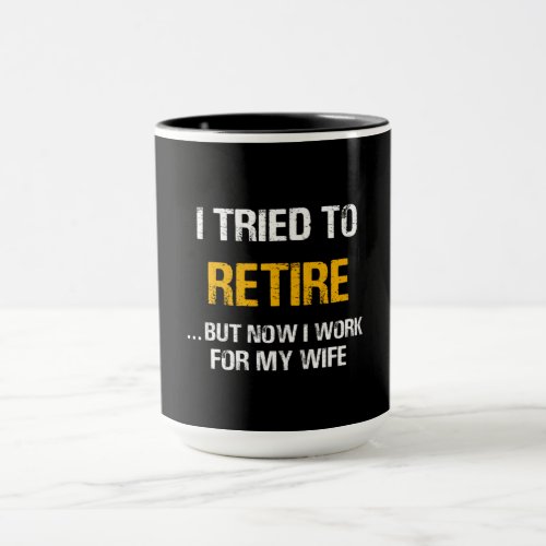 I Tried To Retire But Now I Work For My Wife Mug