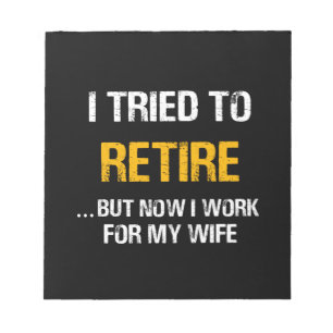 I Tried To Retire But Now I Work For My Wife Notepad