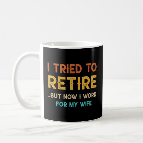 I Tried To Retire But Now I Work For My Wife  Vint Coffee Mug